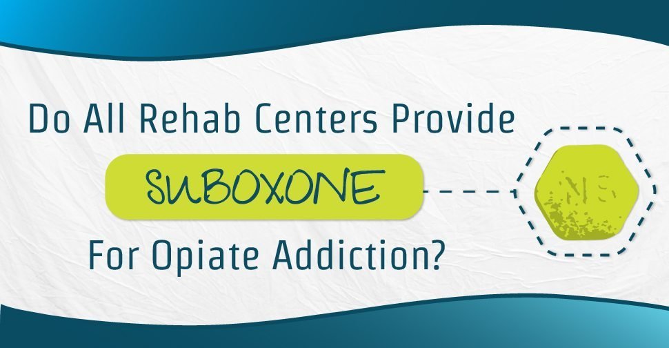 Do All Rehab Centers Provide Suboxone For Opiate Addiction?
